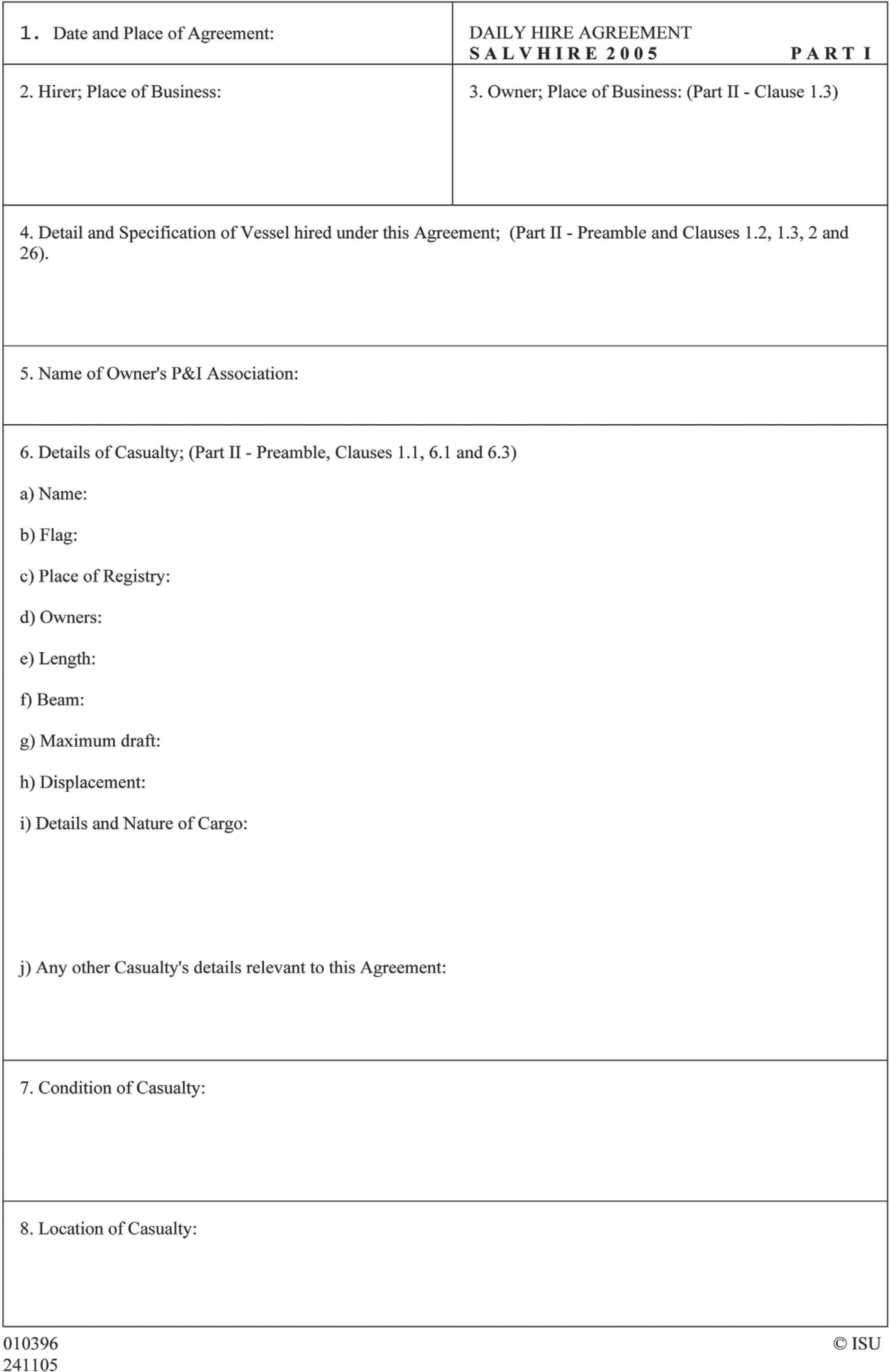 A page from the Daily Hire Agreement Salvhire 2005, Part I, which is a form divided into eight numbered sections. The sections request information on the Date and Place of Agreement, Hirer, Owner, Detail and Specification of Vessel, Owner’s P&I Association, Details of Casualty, Condition of Casualty, and Location of Casualty. The sixth section, Details of Casualty, is broken down into ten lettered sub-fields for specific information. The bottom of the page includes numbers on the left and a copyright notice for ISU on the right.