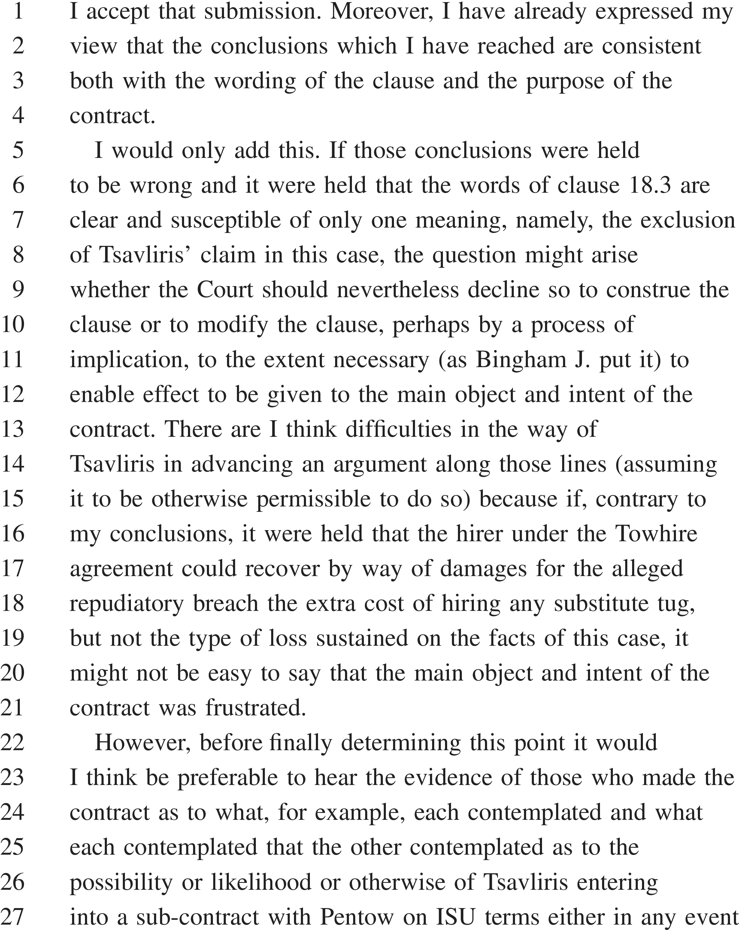 A document page labeled“APPENDIX 28” presents a legal argument with lines numbered 1 to 27. The text discusses the interpretation of a contract clause, specifically clause 18.3, concerning a claim by a party named Tsavliris. The author considers a scenario where their conclusions are wrong and whether a court should modify the clause to uphold the contract’s intent. The argument mentions a Towhire agreement and the recovery of costs for a substitute tug. The text concludes that before making a final determination, it is preferable to hear evidence about the contemplation of a sub-contract involving Tsavliris and another party, Pentow.
