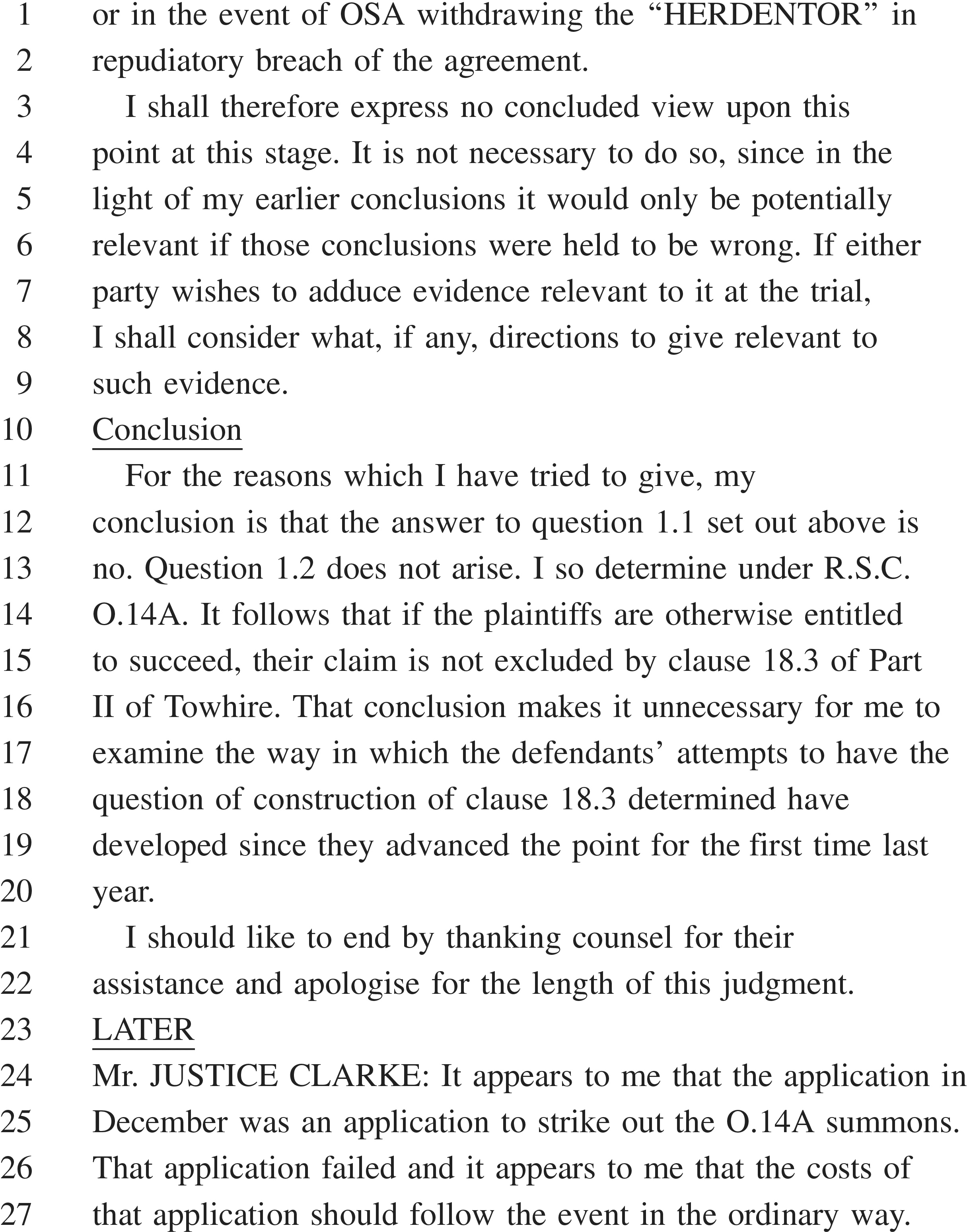 A page from a legal document, labeled APPENDIX 28, with text numbered from 1 to 27. Under the heading“Conclusion,” the text states the answer to question 1.1 is no and the plaintiff’s claim is not excluded by clause 18.3 of Part II of Towhire, a determination made under R.S.C. O.14A. A final section, labeled“LATER,” contains a statement from Mr. JUSTICE CLARKE about a failed application to strike out a summons and its associated costs.