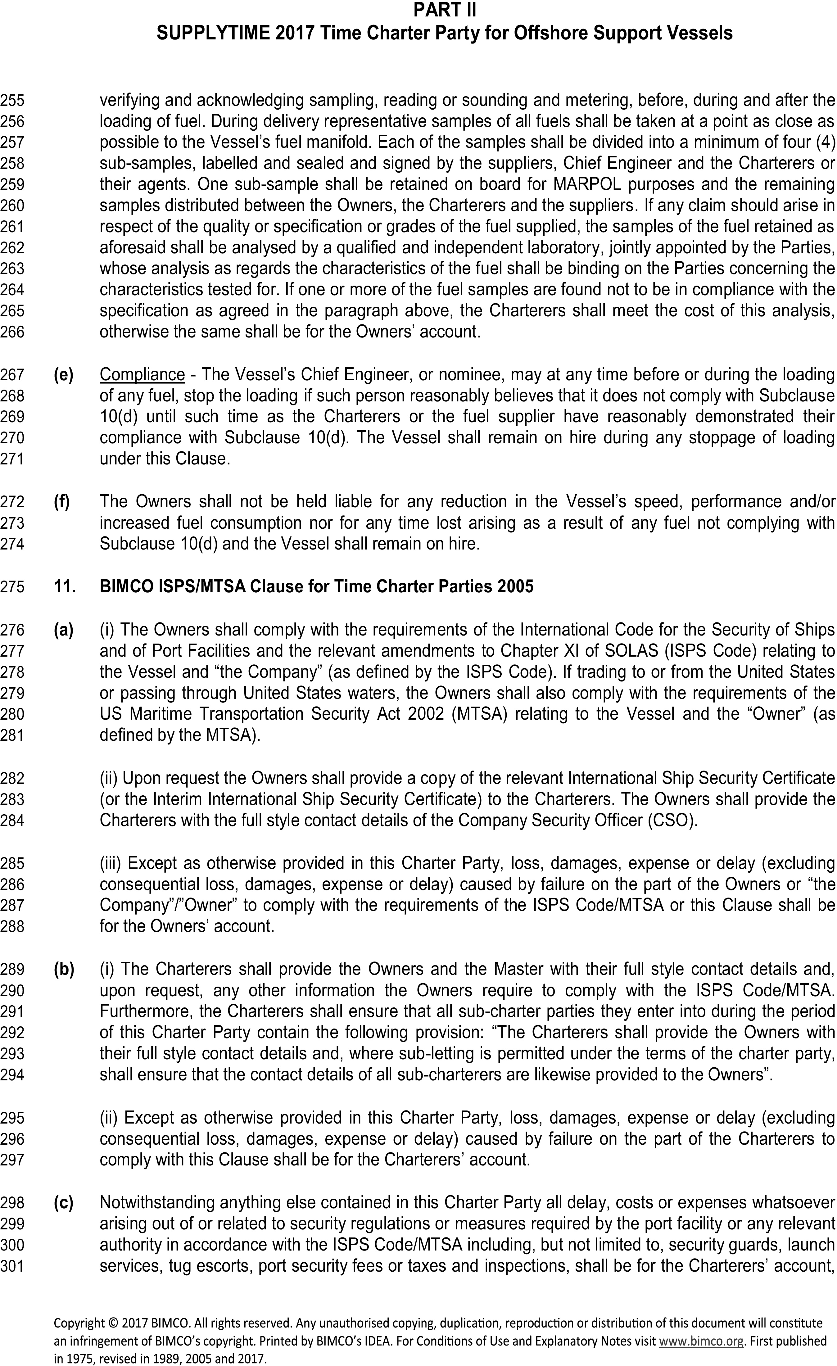 A page from legal document: Appendix 4, Part II, SUPPLYTIME 2017 Time Charter Party for Offshore Support Vessels. An initial clause details procedures for taking four sub-samples of fuel during delivery for analysis. Clause (e), Compliance, allows Chief Engineer to stop loading non-compliant fuel. Clause (f) absolves Owners of liability for issues arising from such fuel. Clause 11, BIMCO ISPS/MTSA Clause 2005, outlines security duties. Sub-clause (a) requires Owners to comply with ISPS Code and MTSA, provide security certificates and contact details for Company Security Officer, and bear costs for their own non-compliance. Sub-clause (b) requires Charterers to provide contact details and bear costs for their own non-compliance. Sub-clause (c) assigns security-related costs like guards and fees to Charterers.